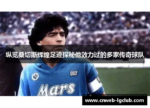 纵览桑切斯辉煌足迹探秘他效力过的多家传奇球队