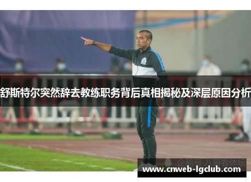 舒斯特尔突然辞去教练职务背后真相揭秘及深层原因分析