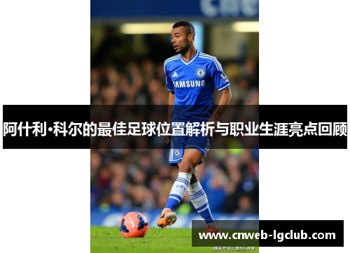 阿什利·科尔的最佳足球位置解析与职业生涯亮点回顾