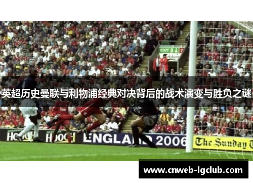 英超历史曼联与利物浦经典对决背后的战术演变与胜负之谜