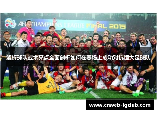 解析球队战术亮点全面剖析如何在赛场上成功对抗恒大足球队