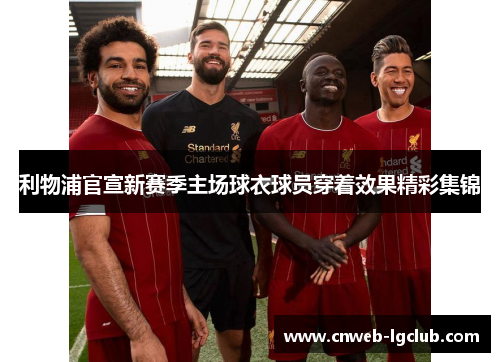利物浦官宣新赛季主场球衣球员穿着效果精彩集锦 利物浦官宣新赛季主场球衣球员穿着效果精彩集锦